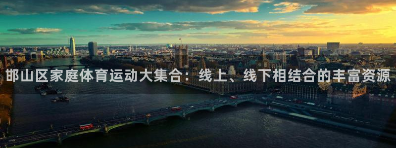 球客岛：邯山区家庭体育运动大集合：线上、线下相结合的丰富资源